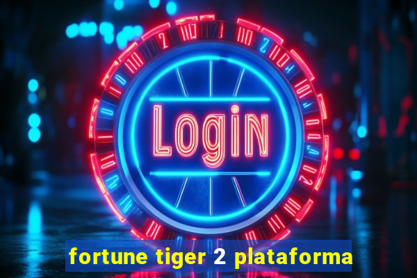 fortune tiger 2 plataforma